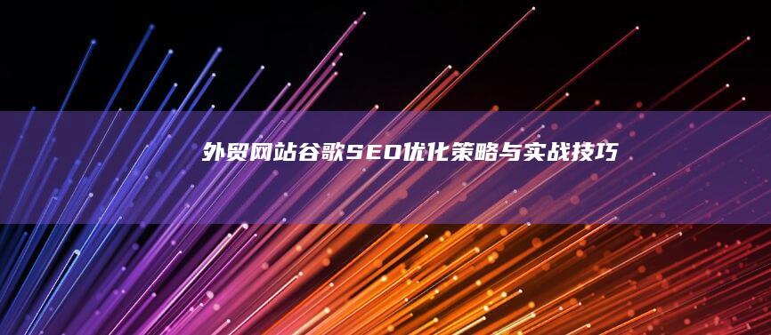 外贸网站谷歌SEO优化策略与实战技巧